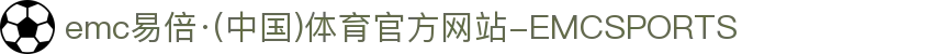 emc易倍·(中国)体育官方网站-EMCSPORTS