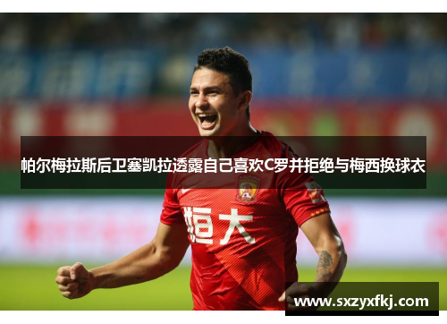 帕尔梅拉斯后卫塞凯拉透露自己喜欢C罗并拒绝与梅西换球衣